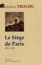 Couverture du livre « Le siège de Paris, 1870-1871 ; une page d'histoire contemporaine » de General Trochu aux éditions Paleo