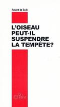 Couverture du livre « L'oiseau peut-il suspendre la tempête ? » de Roland De Bodt aux éditions Editions Du Cerisier