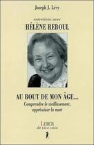 Couverture du livre « Entretiens avec Hélène Reboul ; au bout de mon âge... comprendre le vieillissement, apprivoiser la mort » de Joseph J. Levy aux éditions Liber