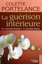 Couverture du livre « La guérison intérieure par l'acceptation et le lâcher-prise » de Colette Portelance aux éditions Du Cram