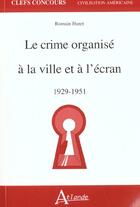 Couverture du livre « Le crime organise a la ville et a l'ecran 1929-1951 » de Romain Huret aux éditions Atlande Editions