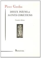 Couverture du livre « Dieux païens et saints chrétiens » de Gordon Pierre aux éditions Signatura