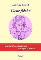 Couverture du livre « Coeur fléché ; journal d'une lycéenne enragée d'amour... » de Ambrosia Bechred aux éditions Einai