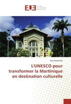 Couverture du livre « L'unesco pour transformer la martinique en destination culturelle » de Rabathaly Kery aux éditions Editions Universitaires Europeennes