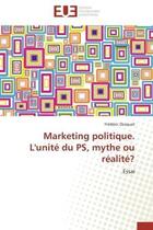 Couverture du livre « Marketing politique. l'unite du ps, mythe ou realite? - essai » de Frederic Dosquet aux éditions Editions Universitaires Europeennes