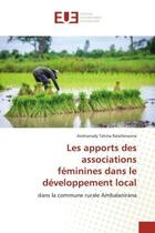 Couverture du livre « Les apports des associations féminines dans le développement local : dans la commune rurale Ambalanirana » de Andrianady Tahina Ralaifanasina aux éditions Editions Universitaires Europeennes