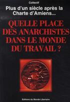 Couverture du livre « Plus d'un siècle après la charte d'amiens... quelle place des anarchistes dans le monde du travail ? » de  aux éditions Le Monde Libertaire