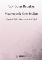 Couverture du livre « Mademoiselle gros souliers ; comédie ballet à la cour du Roi Soleil » de Jean-Louis Bessiere aux éditions Bookelis