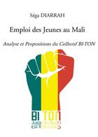 Couverture du livre « Emploi des jeunes au Mali ; analyse et propositions du collectif BI-TON » de Sega Diarrah aux éditions Bookelis