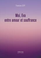 Couverture du livre « Moi Eva, entre amour et souffrance » de Levy Francine aux éditions Verone