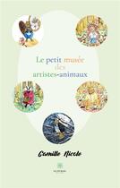 Couverture du livre « Le petit musée des artistes-animaux » de Camille Nicole aux éditions Le Lys Bleu