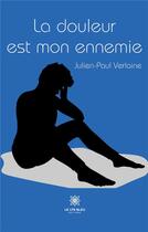 Couverture du livre « La douleur est mon ennemie » de Verlaine Julien-Paul aux éditions Le Lys Bleu