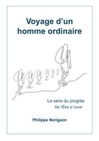 Couverture du livre « Voyage d'un homme ordinaire Tome 2 : Le Sens du progrès, de l'être à l'avoir » de Philippe Norigeon aux éditions Librinova