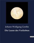 Couverture du livre « Die Laune des Verliebten » de Goethe J W. aux éditions Culturea