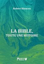 Couverture du livre « La Bible, toute une histoire » de Robert Blancou aux éditions Emeth