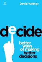 Couverture du livre « DECIDE - BETTER WAYS OF MAKING BETTER DECISIONS » de David Wethey aux éditions Kogan Page