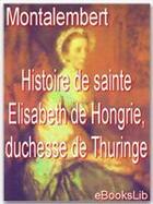 Couverture du livre « Histoire de sainte Elisabeth de Hongrie, duchesse de Thuringe » de Charles De Montalembert aux éditions Ebookslib