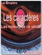 Couverture du livre « Les caractères ou les moeurs de ce siècle » de Jean De La Bruyere aux éditions Ebookslib