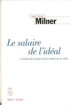 Couverture du livre « Le salaire de l'ideal. la theorie des classes et de la culture au xxe siecle » de Jean-Claude Milner aux éditions Seuil