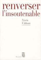 Couverture du livre « Renverser l'insoutenable » de Yves Citton aux éditions Seuil