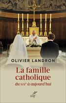 Couverture du livre « La famille catholique du XIXe siècle à aujourd'hui » de Olivier Landron aux éditions Cerf