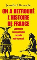 Couverture du livre « On a retrouvé l'histoire de France : comment l'archéologie raconte notre passé » de Jean-Paul Demoule aux éditions Robert Laffont