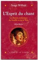 Couverture du livre « L'esprit du chant ; le chemin initiatique du souffle et de la voix » de Serge Wilfart aux éditions Albin Michel