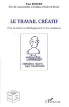 Couverture du livre « Le travail créatif pour un retour au développement et à la croissance » de Paul Robert aux éditions L'harmattan