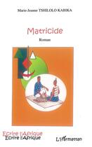 Couverture du livre « Matricide » de Marie-Jeanne Tshilolo Kabika aux éditions L'harmattan