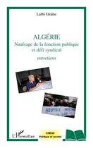 Couverture du livre « Algérie ; naufrage de la fonction publique et défi syndical ; entretiens » de Larbi Graine aux éditions L'harmattan