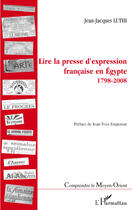 Couverture du livre « Lire la presse d'expression française en Egypte 1798-2008 » de Jean-Jacques Luthi aux éditions Editions L'harmattan