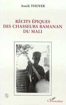 Couverture du livre « Récits épiques des chasseurs du Mali » de Annik Thoyer aux éditions Editions L'harmattan