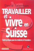 Couverture du livre « Travailler et vivre en Suisse ; guide pratique pour les résidents et frontaliers » de David Talerman aux éditions Gualino