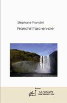 Couverture du livre « Franchir l'arc en ciel » de Stephane Prandini aux éditions Le Manuscrit
