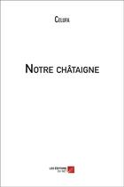 Couverture du livre « Notre châtaigne » de Celufa aux éditions Editions Du Net