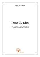 Couverture du livre « Terres blanches - fragments et variations » de Guy Torrens aux éditions Edilivre