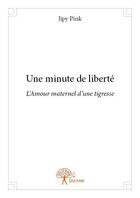 Couverture du livre « Une minute de liberté ; l'amour maternel d'une trigresse » de Jipy Pink aux éditions Edilivre