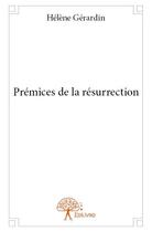 Couverture du livre « Prémices de la résurrection » de Helene Gerardin aux éditions Edilivre