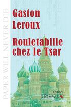 Couverture du livre « Rouletabille chez le tsar » de Gaston Leroux aux éditions Ligaran