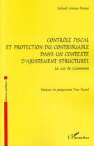 Couverture du livre « Contrôle fiscal et protection du contribuable dans un contexte structurel ; le cas du Cameroun » de Roland Atanga Fongue aux éditions L'harmattan