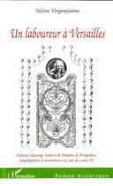 Couverture du livre « Un laboureur à Versailles ; Francois Quesnay médecin de Madame de Pompadour, encyclopédiste et économiste à la cour de Louis XV » de Helene Vergonjeanne aux éditions Editions L'harmattan