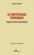 Couverture du livre « Le nettoyage éthnique ; aspects de droit international » de Sebastien Marmin aux éditions Editions L'harmattan