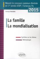 Couverture du livre « Reussir le concours commun d entree en 1re annee d iep 2015 - la famille - la mondialisation » de Solange Gonzalez aux éditions Ellipses