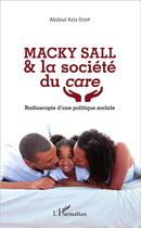 Couverture du livre « Macky Sall et la société du care ; radioscopie d'une politique sociale » de Abdoul Aziz Diop aux éditions L'harmattan