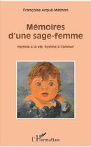 Couverture du livre « Mémoires d'une sage-femme ; hymne à la vie, hymne à l'amour » de Francoise Arque-Mathon aux éditions L'harmattan