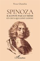 Couverture du livre « Spinoza, raconte par lui-même et ceux qui l'ont connu » de Yvon Chatelin aux éditions L'harmattan