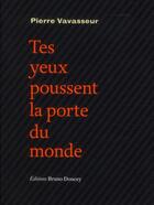 Couverture du livre « Tes yeux poussent la porte du monde » de Pierre Vavasseur aux éditions Bruno Doucey