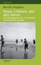 Couverture du livre « Nous n'étions pas des héros ; les Compagnons de la Libération racontent leur épopée » de Benoit Hopquin aux éditions Feryane