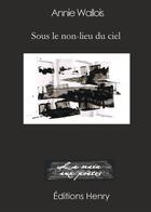 Couverture du livre « Sous le non-lieu du ciel » de Annie Wallois aux éditions Editions Henry