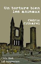 Couverture du livre « On torture bien les animaux » de Cedric Citharel aux éditions L'ivre Book